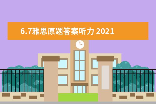 6.7雅思原题答案听力 2021年7月31日雅思听力考试真题答案回忆