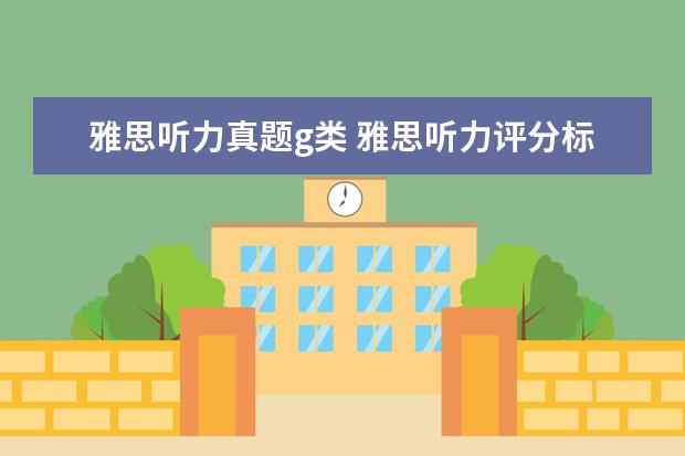 雅思听力真题g类 雅思听力评分标准A类和G类一样吗 ?