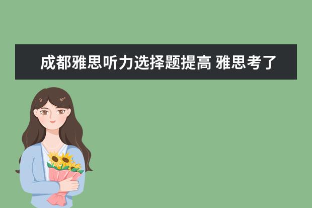 成都雅思听力选择题提高 雅思考了好几次依然6分,什么情况?