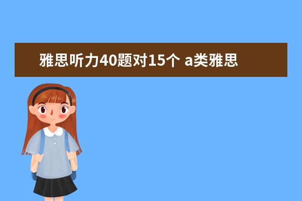雅思听力40题对15个 a类雅思考试,听力题40道、想得3.5分。需要答对多少...