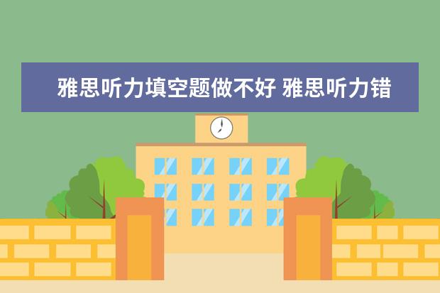 雅思听力填空题做不好 雅思听力错10个能得几分呢?算不算错的很多? - 百度...