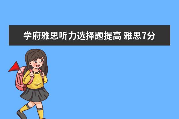 学府雅思听力选择题提高 雅思7分到底是什么水平,难考么?