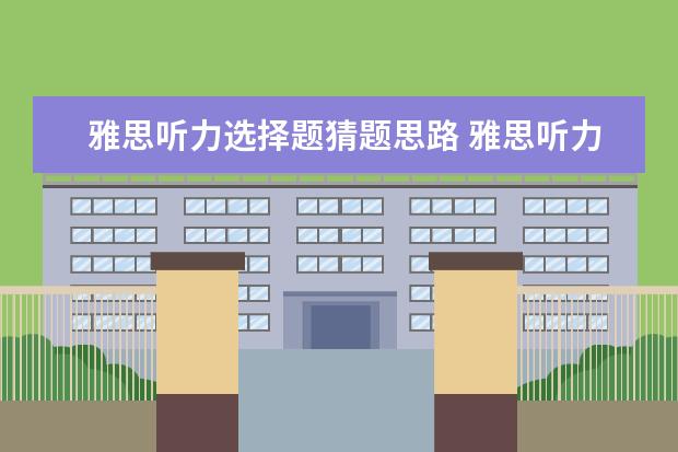 雅思听力选择题猜题思路 雅思听力选择题的特点以及做题窍门