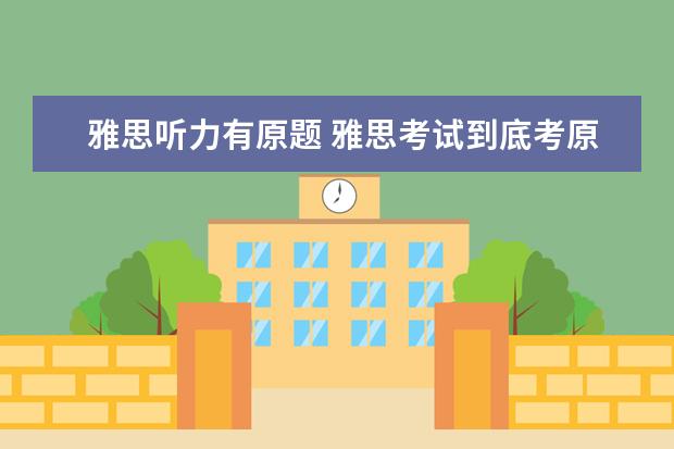 雅思听力有原题 雅思考试到底考原题吗?