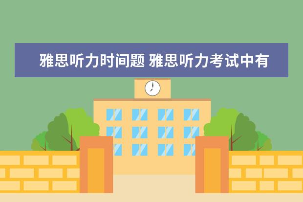 雅思听力时间题 雅思听力考试中有哪些时间问题? ?
