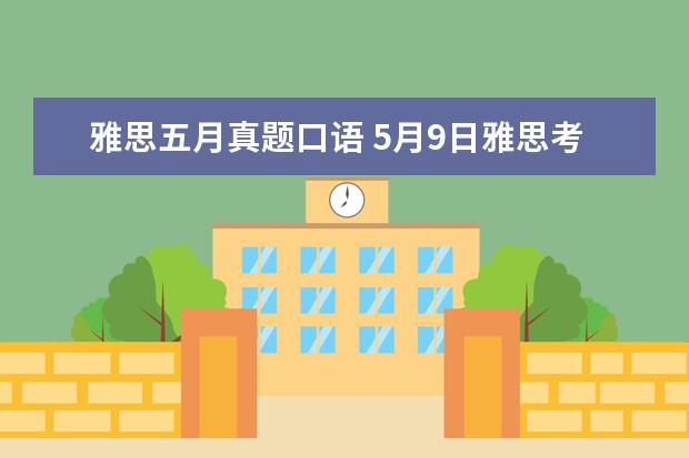 雅思五月真题口语 5月9日雅思考试口语有哪些新题出现