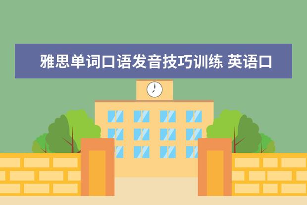 雅思单词口语发音技巧训练 英语口语发音技巧有哪些?