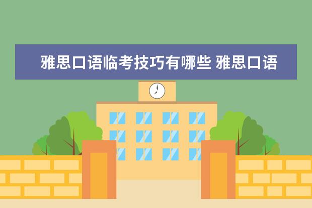 雅思口语临考技巧有哪些 雅思口语考试的实战技巧有哪些?