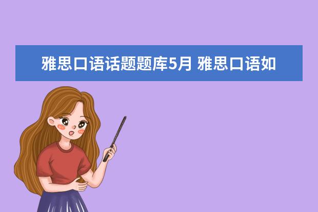 雅思口语话题题库5月 雅思口语如何备考?需要哪些材料?口语材料大解析 哪...