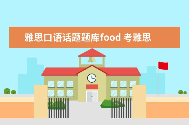 雅思口语话题题库food 考雅思应该如何准备?