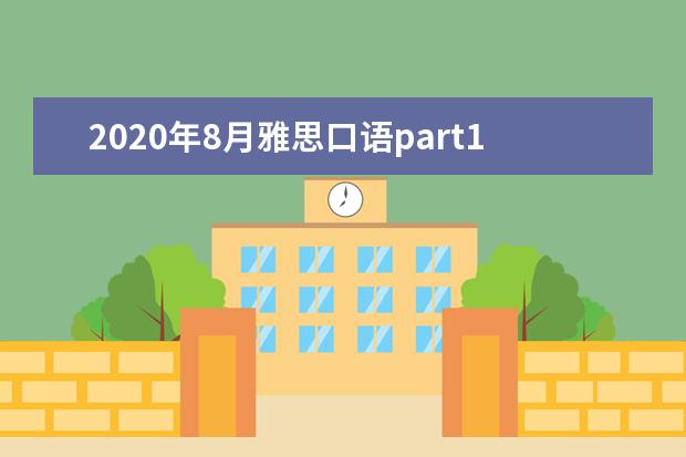 2020年8月雅思口语part1题库 雅思口语part1有哪些真题? ?