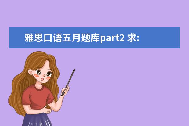 雅思口语五月题库part2 求:剑五 Test2 雅思口语Part2 a song 解析题目: Des...