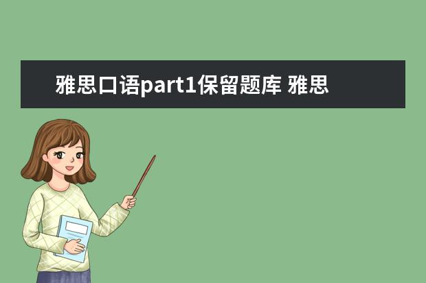 雅思口语part1保留题库 雅思口语part1说的挺好 part2没说多少 part3又问了...
