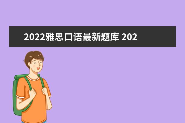 2022雅思口语最新题库 2022年雅思口语考试将100%线上考,考生应该如何应对?...