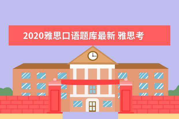 2020雅思口语题库最新 雅思考试到底考原题吗?