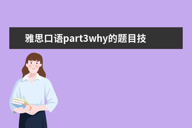 雅思口语part3why的题目技巧 雅思口语Part 3怎么答才能征服考官