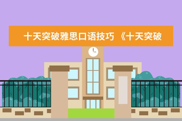 十天突破雅思口语技巧 《十天突破雅思口语》传说中的慎小嶷经典之作有多厉...