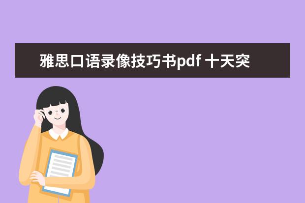 雅思口语录像技巧书pdf 十天突破雅思写作(剑八版)和十天突破雅思口语(剑八...
