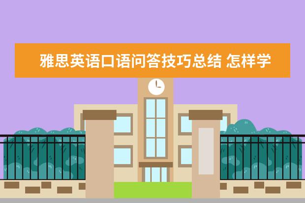 雅思英语口语问答技巧总结 怎样学好雅思英语口语