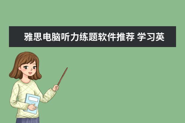 雅思电脑听力练题软件推荐 学习英语比较好用的软件有那些?