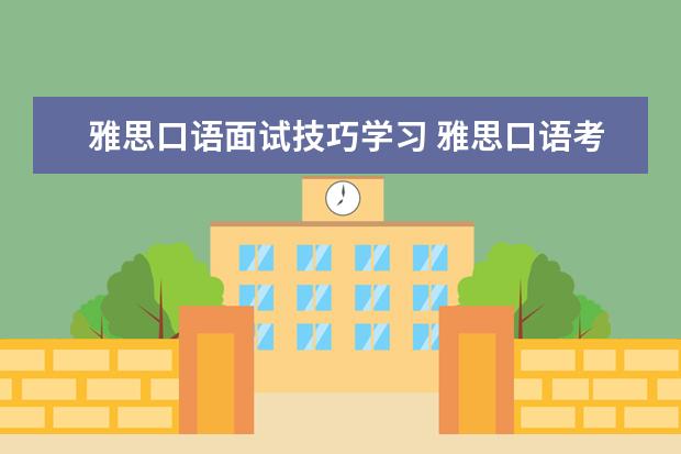 雅思口语面试技巧学习 雅思口语考试要怎么准备比较容易过呢?