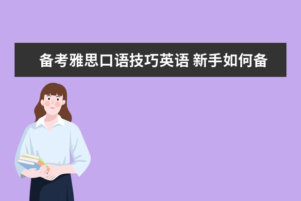 备考雅思口语技巧英语 新手如何备考雅思口语?