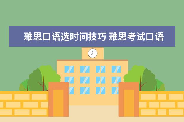 雅思口语选时间技巧 雅思考试口语时间要如何选择