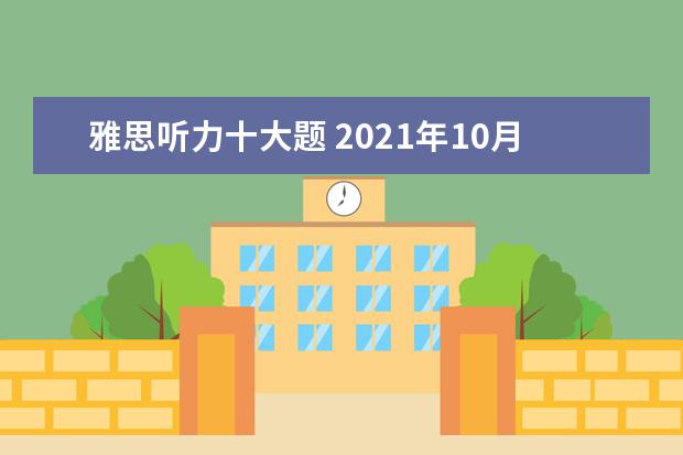 雅思听力十大题 2021年10月30日雅思听力考试真题及答案