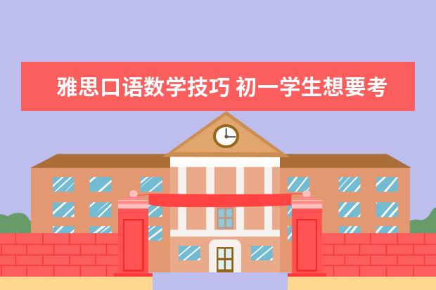 雅思口语数学技巧 初一学生想要考雅思可以么