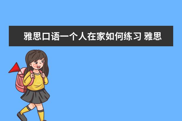 雅思口语一个人在家如何练习 雅思听力到底该怎么提高?