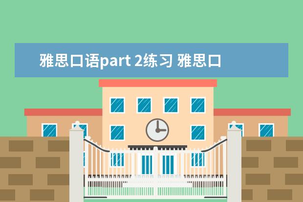 雅思口语part 2练习 雅思口语part2是怎么抽题的