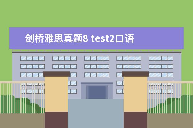剑桥雅思真题8 test2口语 为什么剑桥雅思真题里,分四个test?都是真题吗?请问...