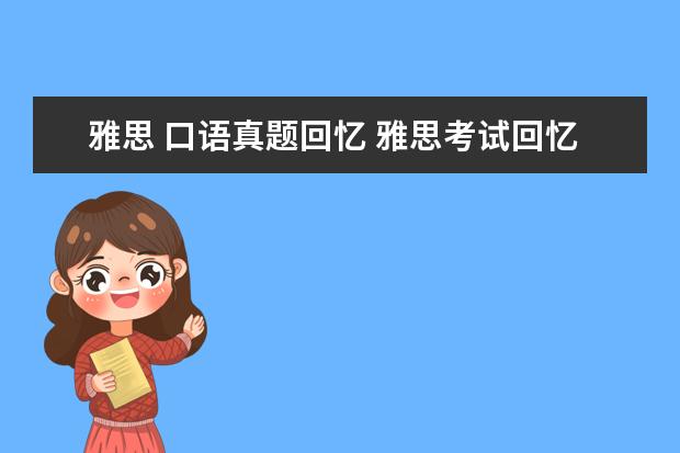 雅思 口语真题回忆 雅思考试回忆:2021年5月12日雅思考试口语真题回忆 -...