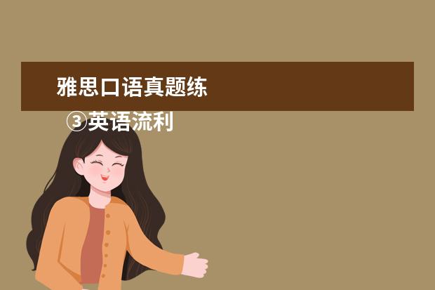 雅思口语真题练
③英语流利说 App