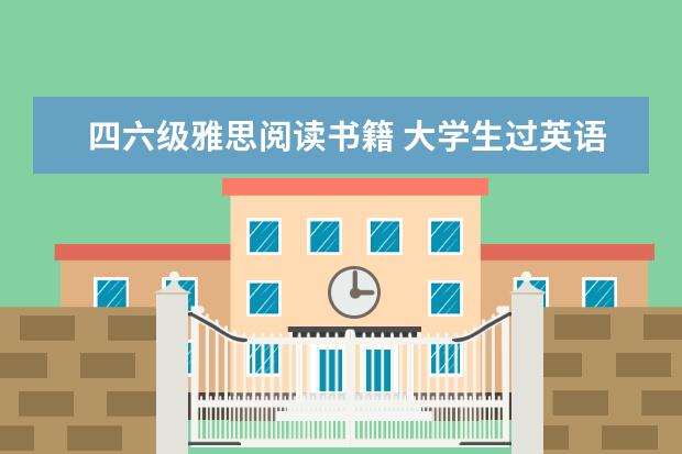 四六级雅思阅读书籍 大学生过英语四六级需买哪些书籍？