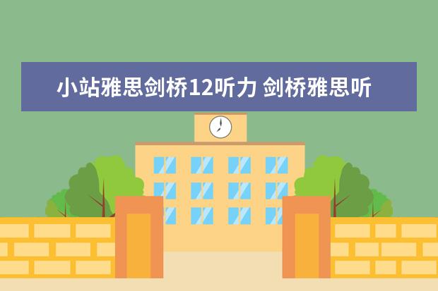 小站雅思剑桥12听力 剑桥雅思听力音频在哪里