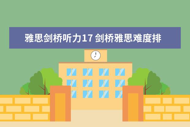 雅思剑桥听力17 剑桥雅思难度排行4-17