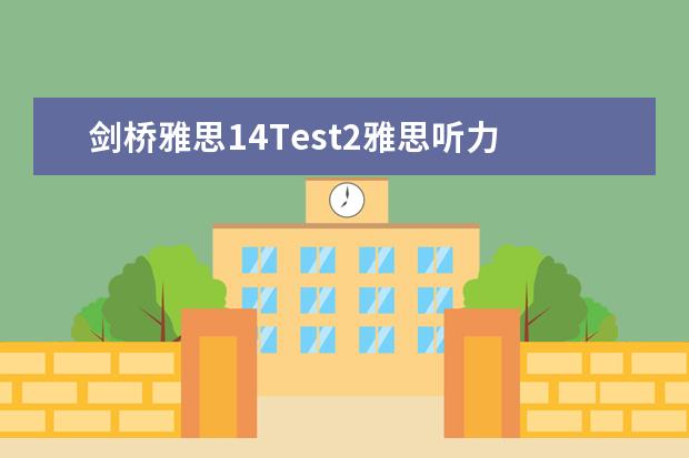 剑桥雅思14Test2雅思听力 剑桥雅思听力真题讲解