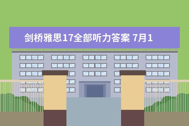 剑桥雅思17全部听力答案 7月17日雅思听力考试真题答案