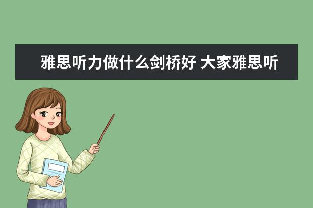 雅思听力做什么剑桥好 大家雅思听力听写材料怎么选择的呢？有没有用过效果较好的？