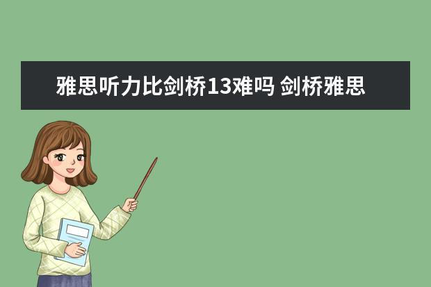 雅思听力比剑桥13难吗 剑桥雅思真题一共有多少册？每册的难度怎么样？ ?
