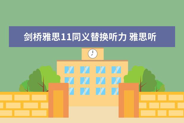 剑桥雅思11同义替换听力 雅思听力中常见的同义替换方式