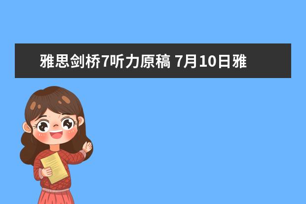 雅思剑桥7听力原稿 7月10日雅思听力考试真题答案