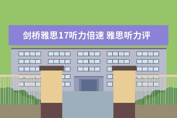剑桥雅思17听力倍速 雅思听力评分标准详解与答题建议