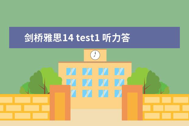 剑桥雅思14 test1 听力答案 2023年3月13日雅思听力考试真题答案