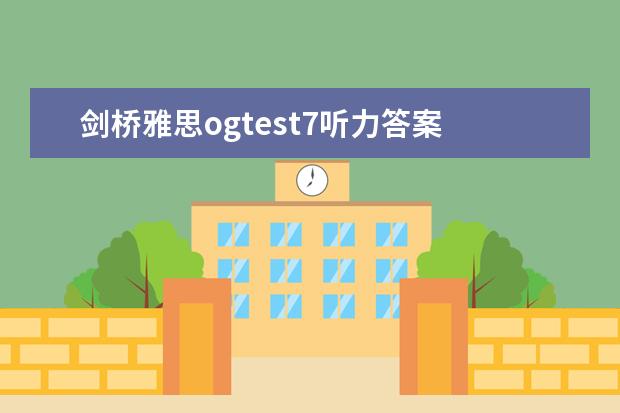 剑桥雅思ogtest7听力答案 雅思托福如何准备、资料及流程