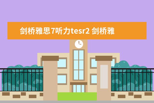 剑桥雅思7听力tesr2 剑桥雅思7 听力 test2 section3