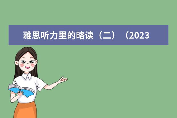 雅思听力里的略读（二）（2023年8月10日雅思听力考试真题及解析）