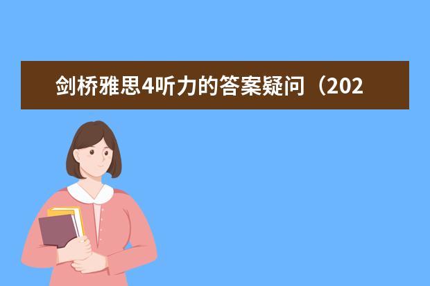 剑桥雅思4听力的答案疑问（2023年11月23日雅思听力考试真题及答案）