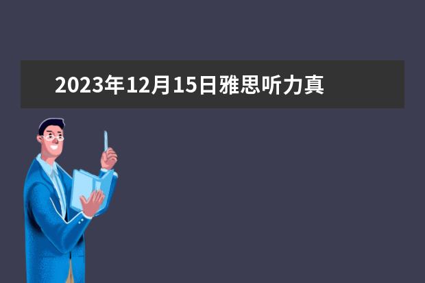 2023年12月15日雅思听力真题及答案 2023年9月25日雅思听力考试真题及答案 2023年11月20日雅思听力考试真题及答案